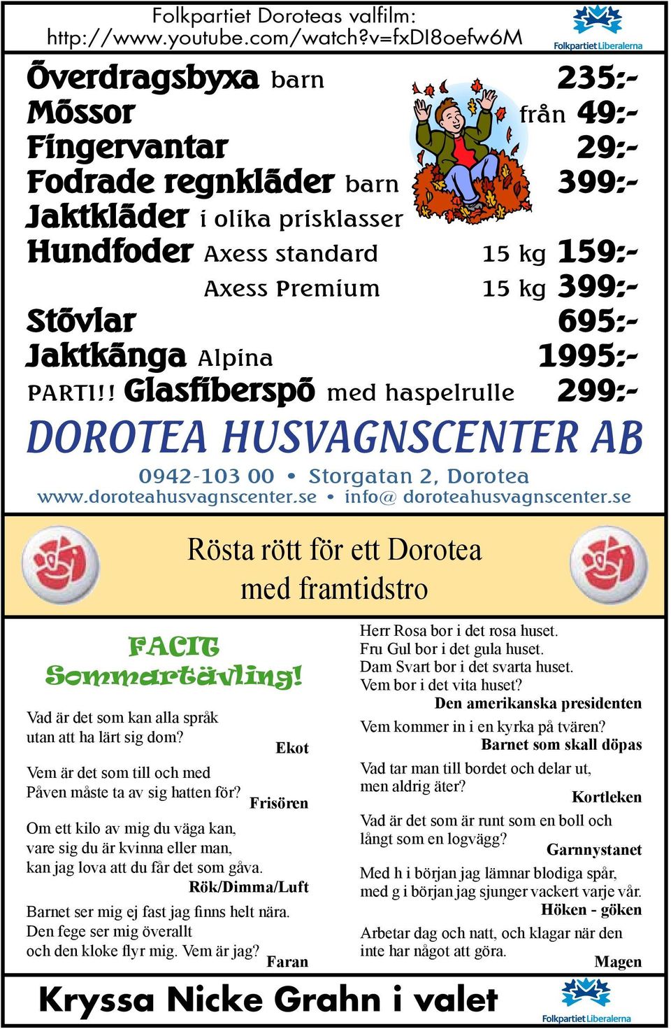 Stövlar 695:- Jaktkänga Alpina 1995:- PARTI!! Glasfiberspö med haspelrulle 299:- 0942-103 00 Storgatan 2, Dorotea www.doroteahusvagnscenter.se info@ doroteahusvagnscenter.se Facit Sommartävling!