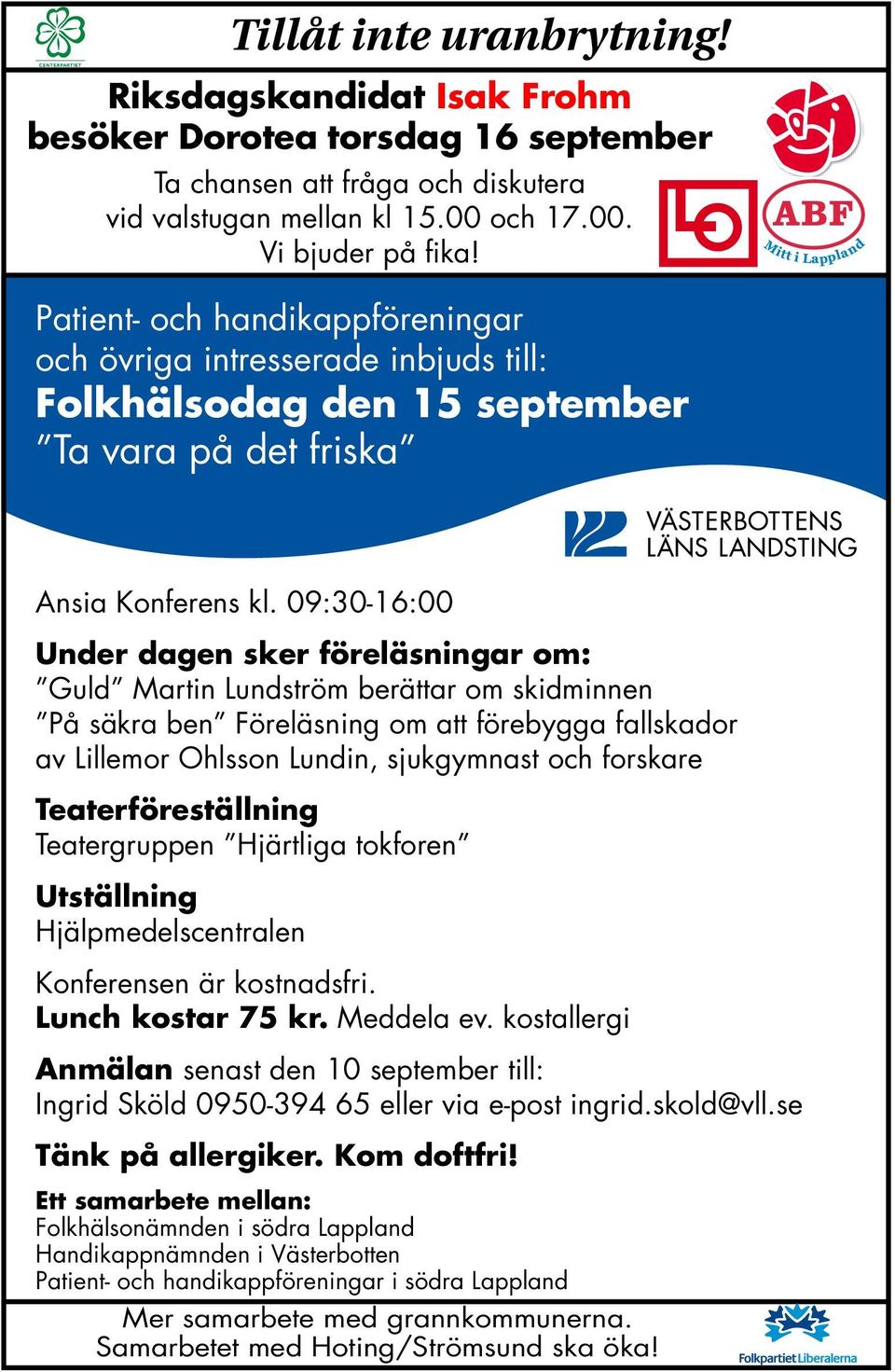 09:30-16:00 Under dagen sker föreläsningar om: Guld Martin Lundström berättar om skidminnen På säkra ben Föreläsning om att förebygga fallskador av Lillemor Ohlsson Lundin, sjukgymnast och forskare