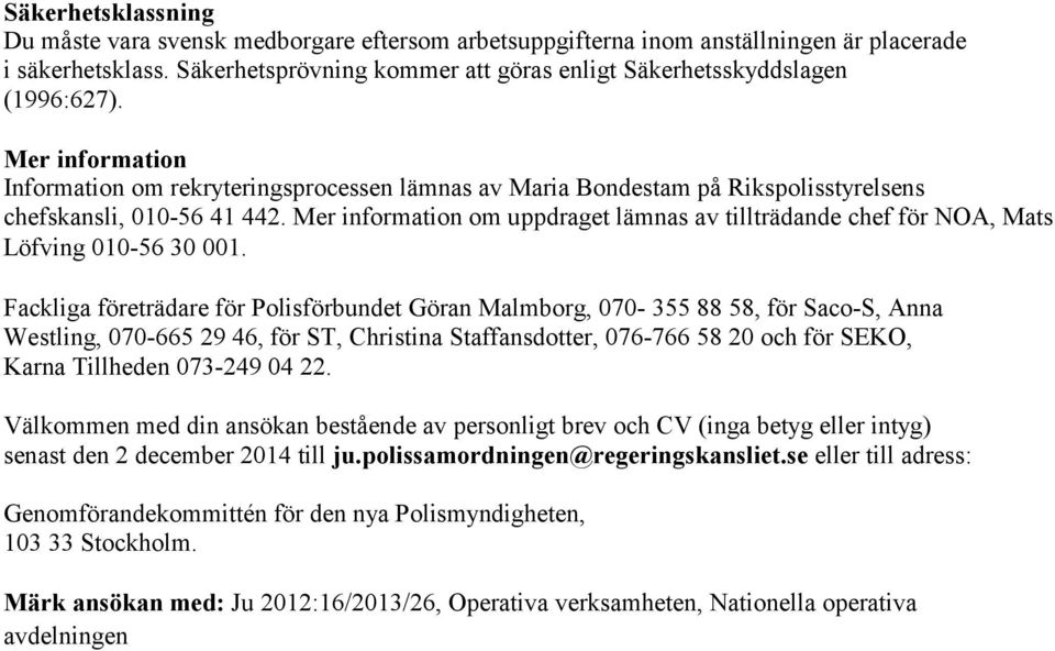 Mer information Information om rekryteringsprocessen lämnas av Maria Bondestam på Rikspolisstyrelsens chefskansli, 010-56 41 442.