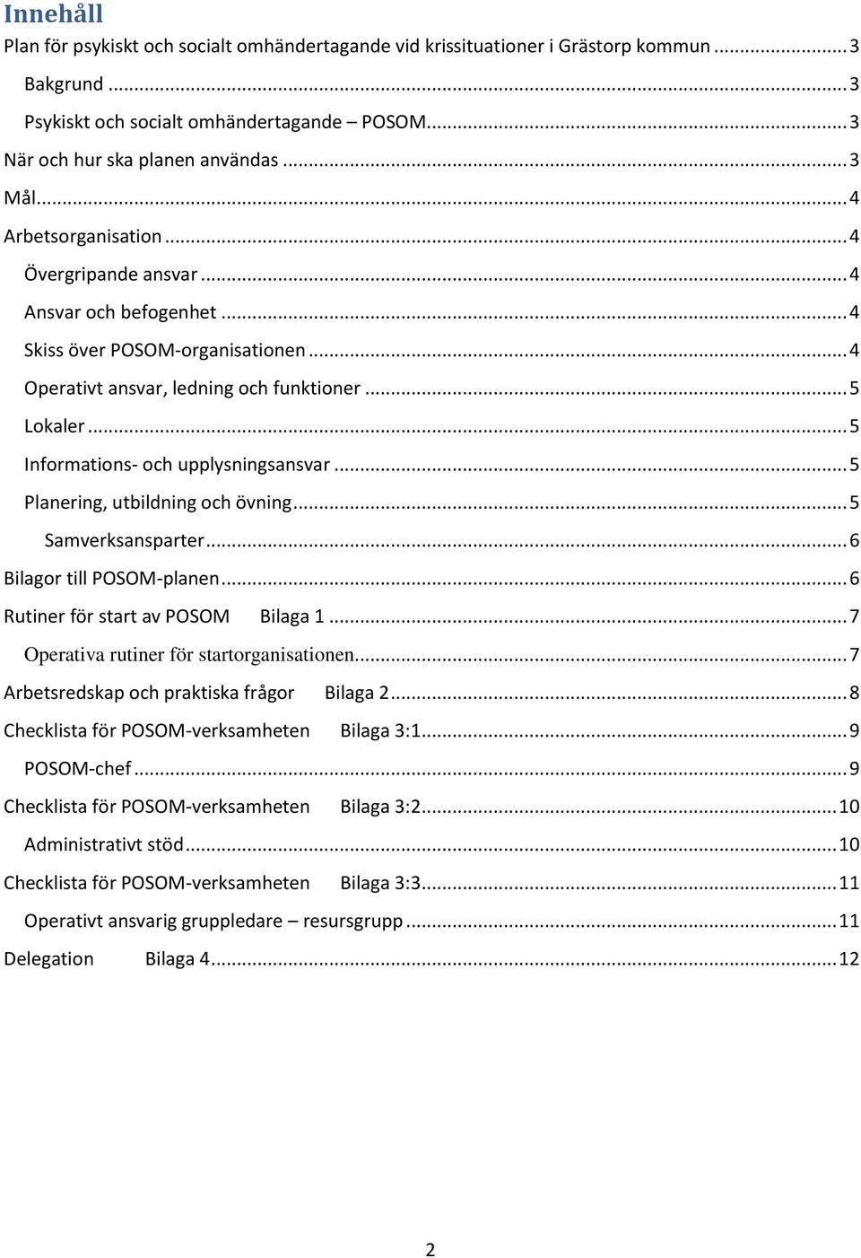 .. 5 Informations- och upplysningsansvar... 5 Planering, utbildning och övning... 5 Samverksansparter... 6 Bilagor till POSOM-planen... 6 Rutiner för start av POSOM Bilaga 1.