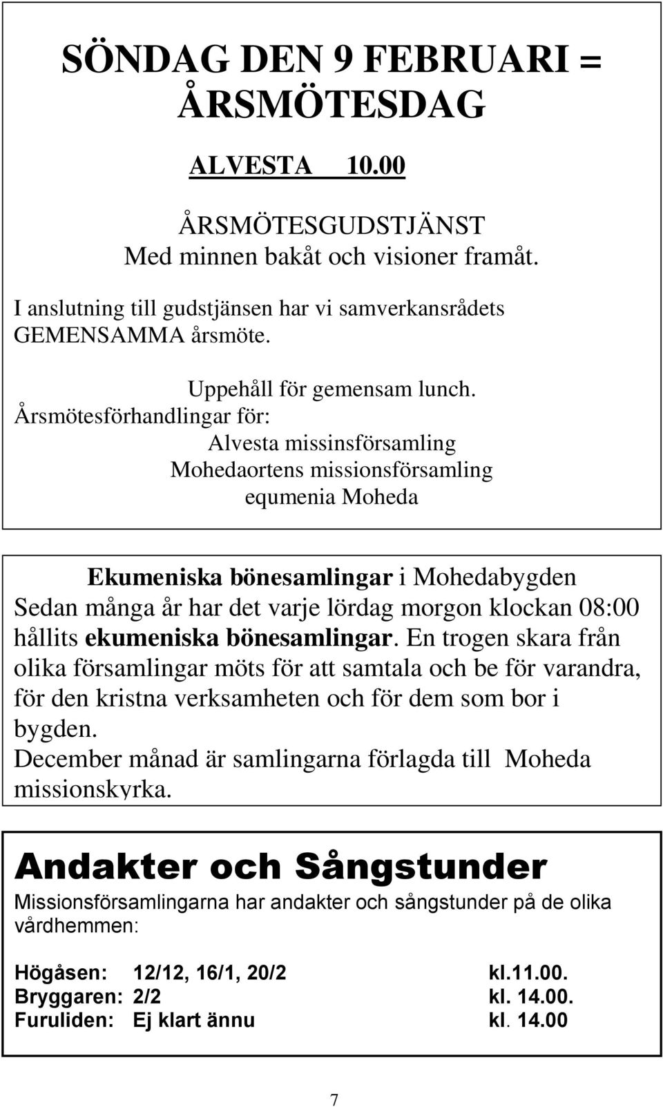 Årsmötesförhandlingar för: Alvesta missinsförsamling Mohedaortens missionsförsamling equmenia Moheda Ekumeniska bönesamlingar i Mohedabygden Sedan många år har det varje lördag morgon klockan 08:00