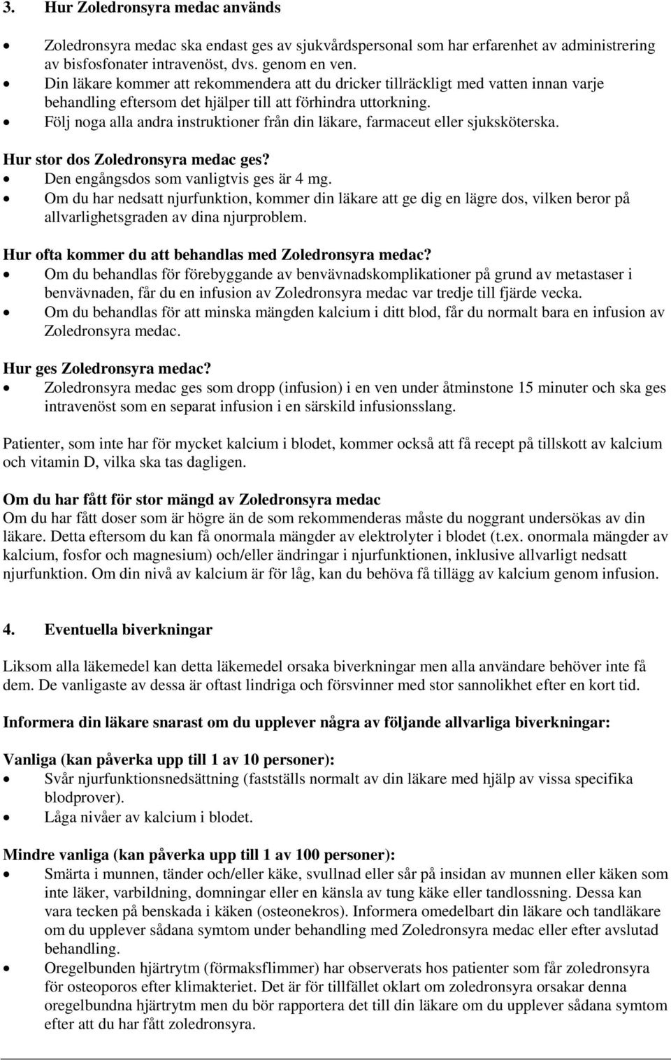 Följ noga alla andra instruktioner från din läkare, farmaceut eller sjuksköterska. Hur stor dos Zoledronsyra medac ges? Den engångsdos som vanligtvis ges är 4 mg.