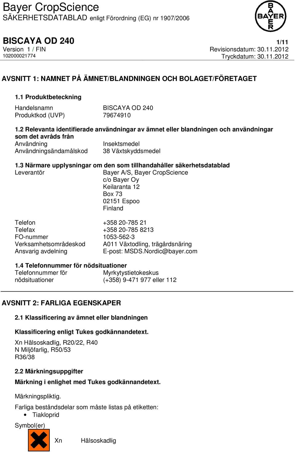 3 Närmare upplysningar om den som tillhandahåller säkerhetsdatablad Leverantör Bayer A/S, Bayer CropScience c/o Bayer Oy Keilaranta 12 Box 73 02151 Espoo Finland Telefon +358 20-785 21 Telefax +358