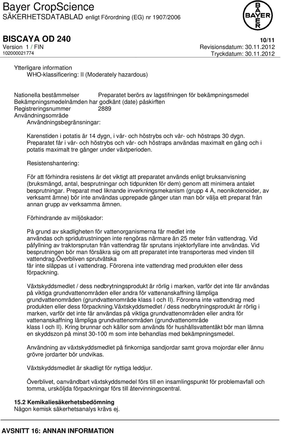Preparatet får i vår- och höstrybs och vår- och höstraps användas maximalt en gång och i potatis maximalt tre gånger under växtperioden.