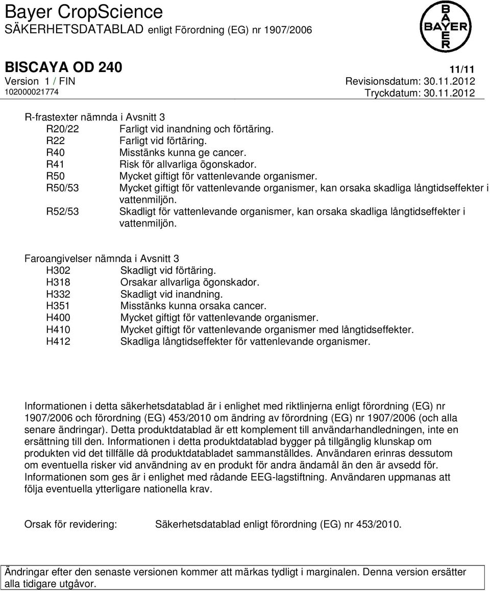 R52/53 Skadligt för vattenlevande organismer, kan orsaka skadliga långtidseffekter i vattenmiljön. Faroangivelser nämnda i Avsnitt 3 H302 Skadligt vid förtäring. H318 Orsakar allvarliga ögonskador.