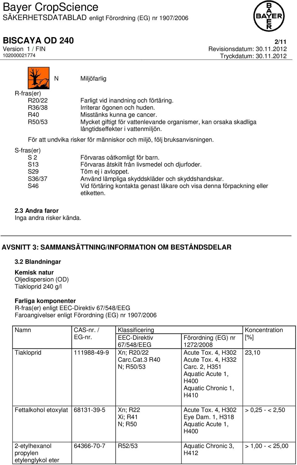 S-fras(er) S 2 Förvaras oåtkomligt för barn. S13 Förvaras åtskilt från livsmedel och djurfoder. S29 Töm ej i avloppet. S36/37 Använd lämpliga skyddskläder och skyddshandskar.