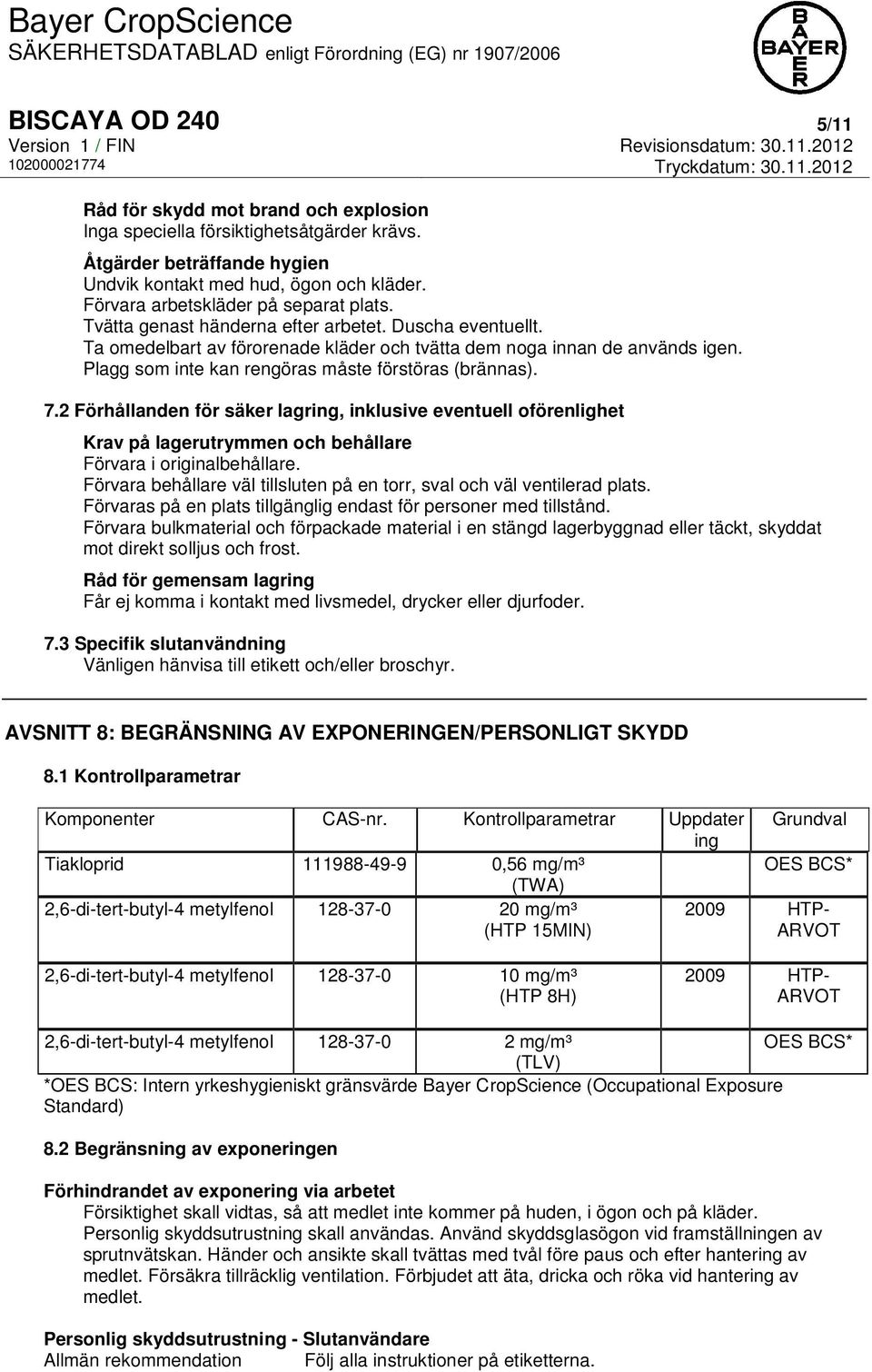 Plagg som inte kan rengöras måste förstöras (brännas). 7.2 Förhållanden för säker lagring, inklusive eventuell oförenlighet Krav på lagerutrymmen och behållare Förvara i originalbehållare.