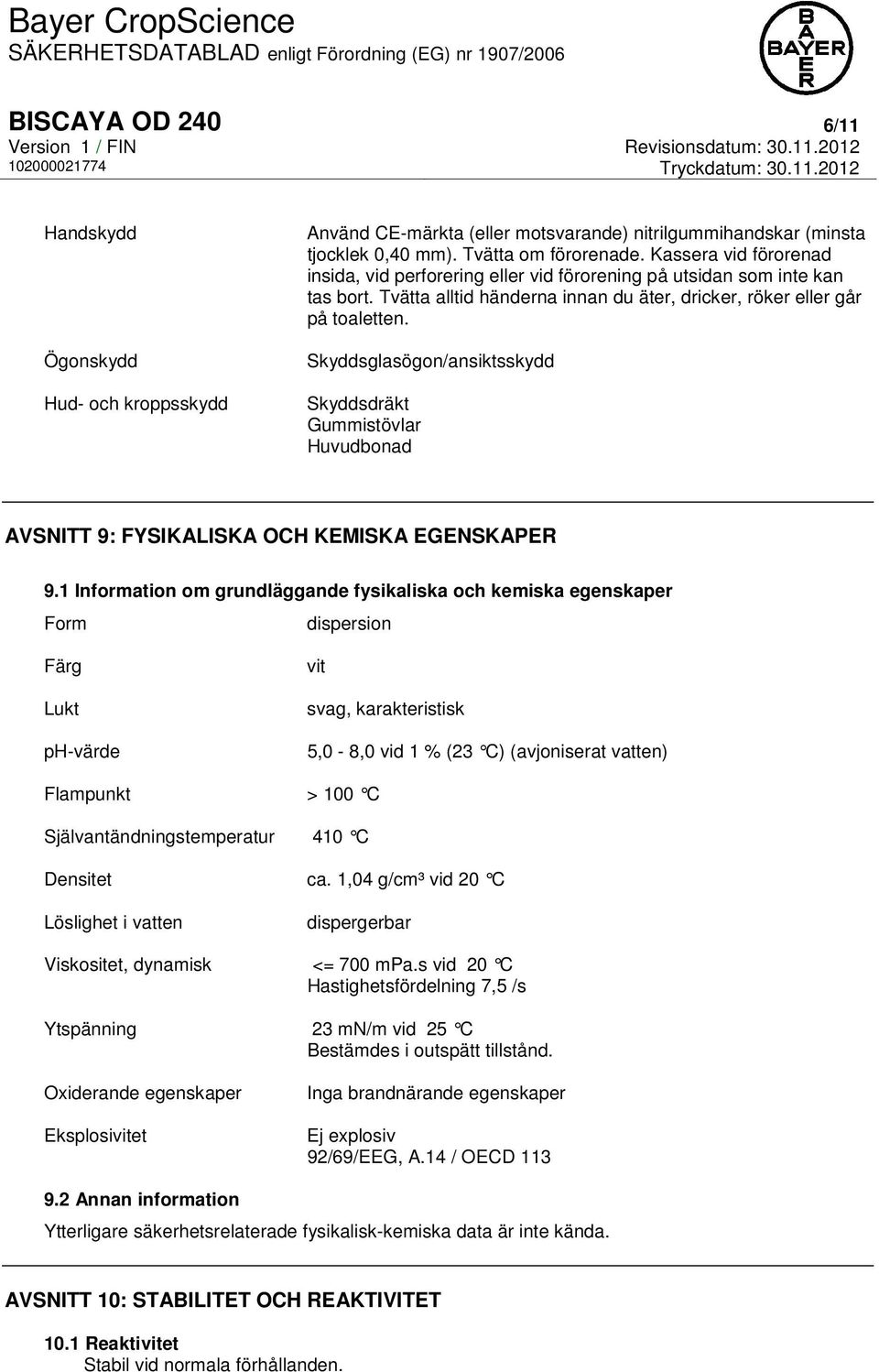 Skyddsglasögon/ansiktsskydd Skyddsdräkt Gummistövlar Huvudbonad AVSNITT 9: FYSIKALISKA OCH KEMISKA EGENSKAPER 9.