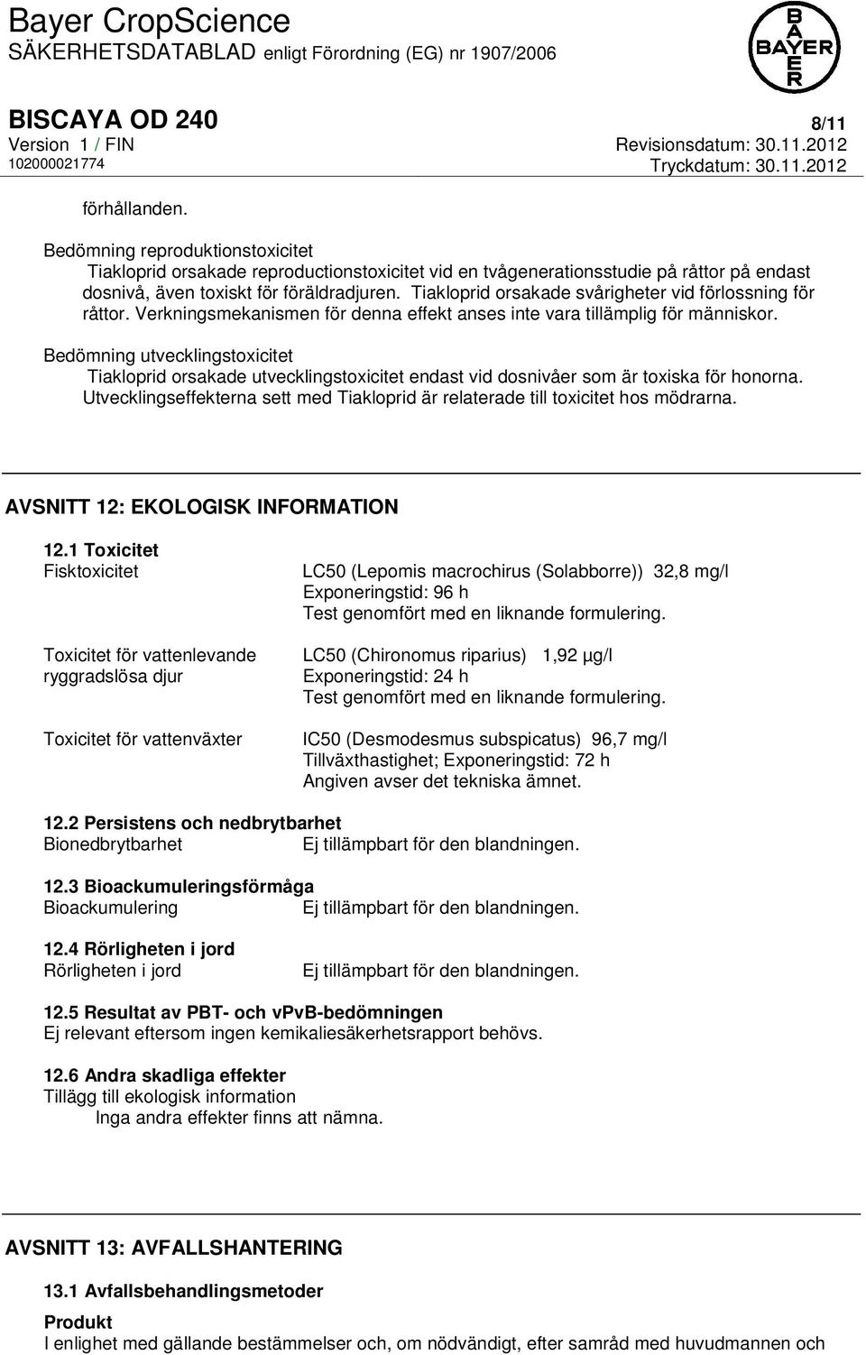 Bedömning utvecklingstoxicitet Tiakloprid orsakade utvecklingstoxicitet endast vid dosnivåer som är toxiska för honorna.