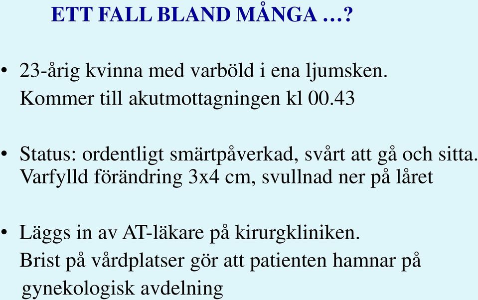 43 Status: ordentligt smärtpåverkad, svårt att gå och sitta.