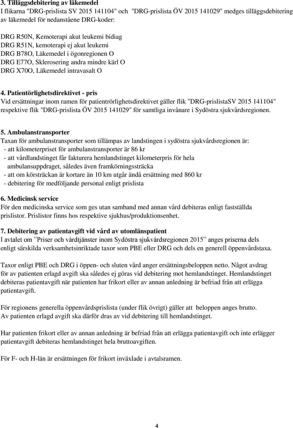 Patientörlighetsdirektivet - pris Vid ersättningar inom ramen för patientrörlighetsdirektivet gäller flik "DRG-prislistaSV 2015 141104" respektive flik "DRG-prislista ÖV 2015 141029" för samtliga