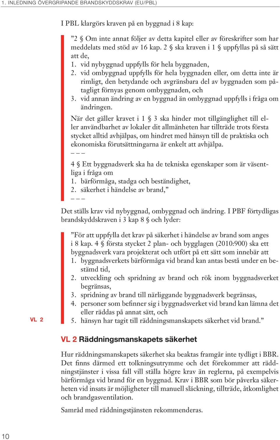 vid ombyggnad uppfylls för hela byggnaden eller, om detta inte är rimligt, den betydande och avgränsbara del av byggnaden som påtagligt förnyas genom ombyggnaden, och 3.