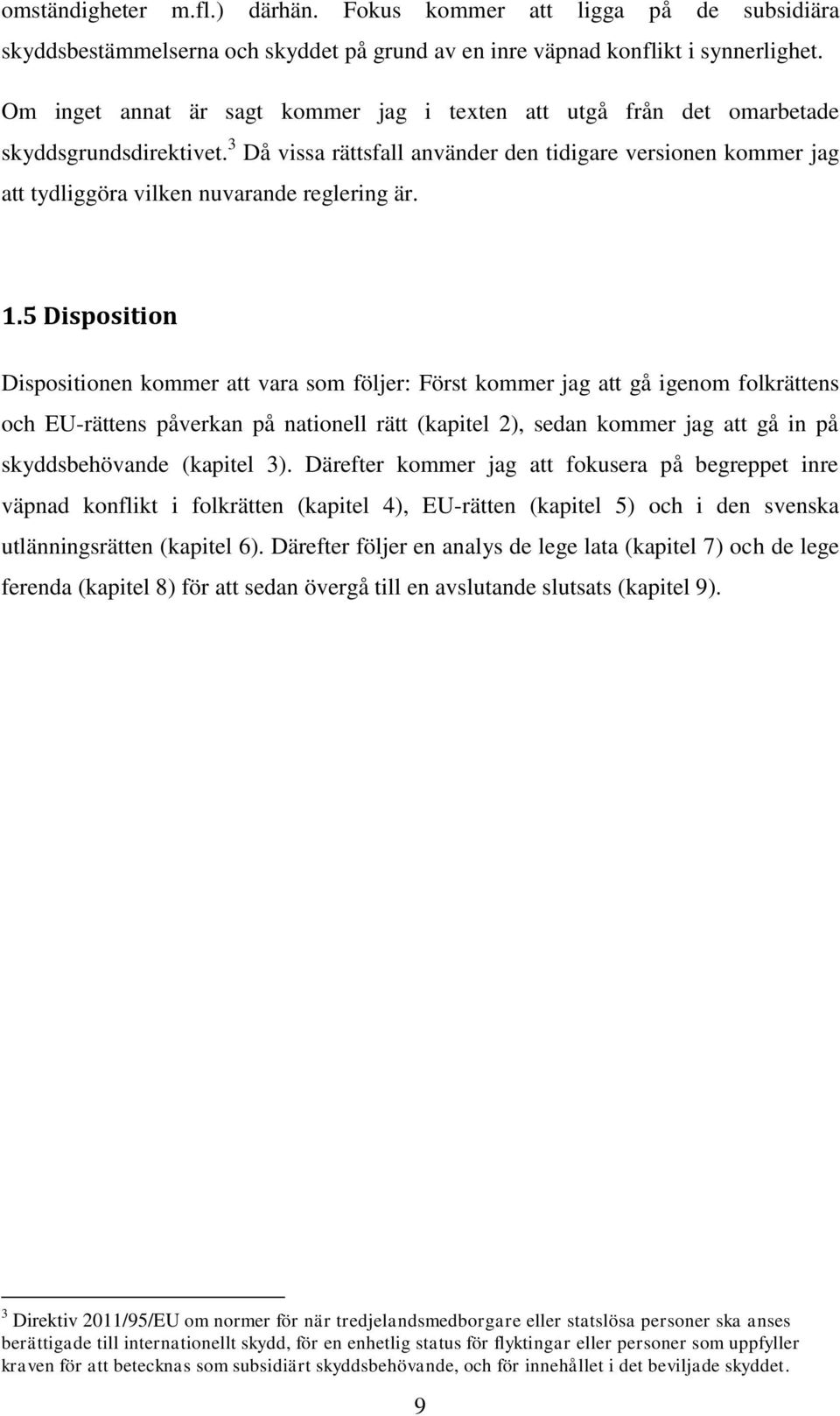 3 Då vissa rättsfall använder den tidigare versionen kommer jag att tydliggöra vilken nuvarande reglering är. 1.