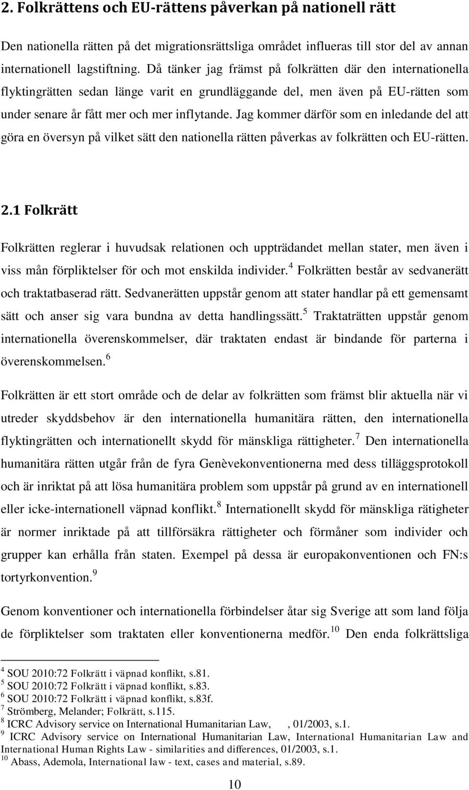 Jag kommer därför som en inledande del att göra en översyn på vilket sätt den nationella rätten påverkas av folkrätten och EU-rätten. 2.