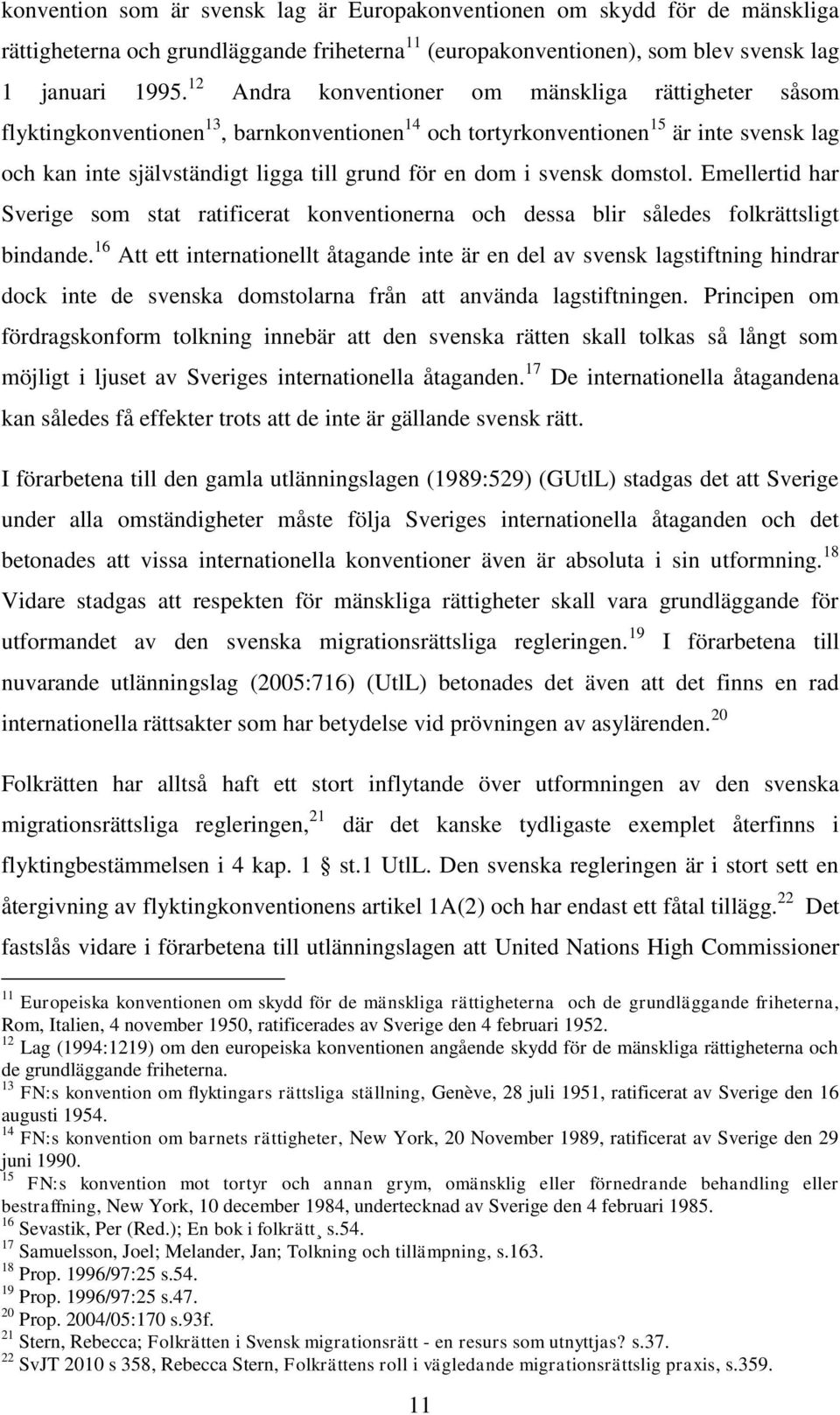 svensk domstol. Emellertid har Sverige som stat ratificerat konventionerna och dessa blir således folkrättsligt bindande.