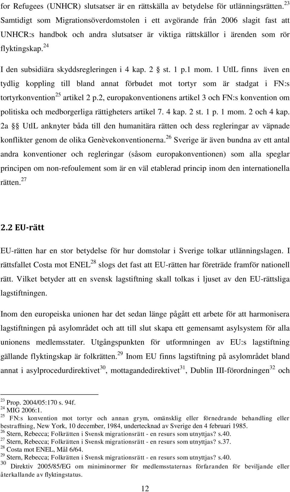 24 I den subsidiära skyddsregleringen i 4 kap. 2 st. 1 p.1 mom. 1 UtlL finns även en tydlig koppling till bland annat förbudet mot tortyr som är stadgat i FN:s tortyrkonvention 25 artikel 2 p.
