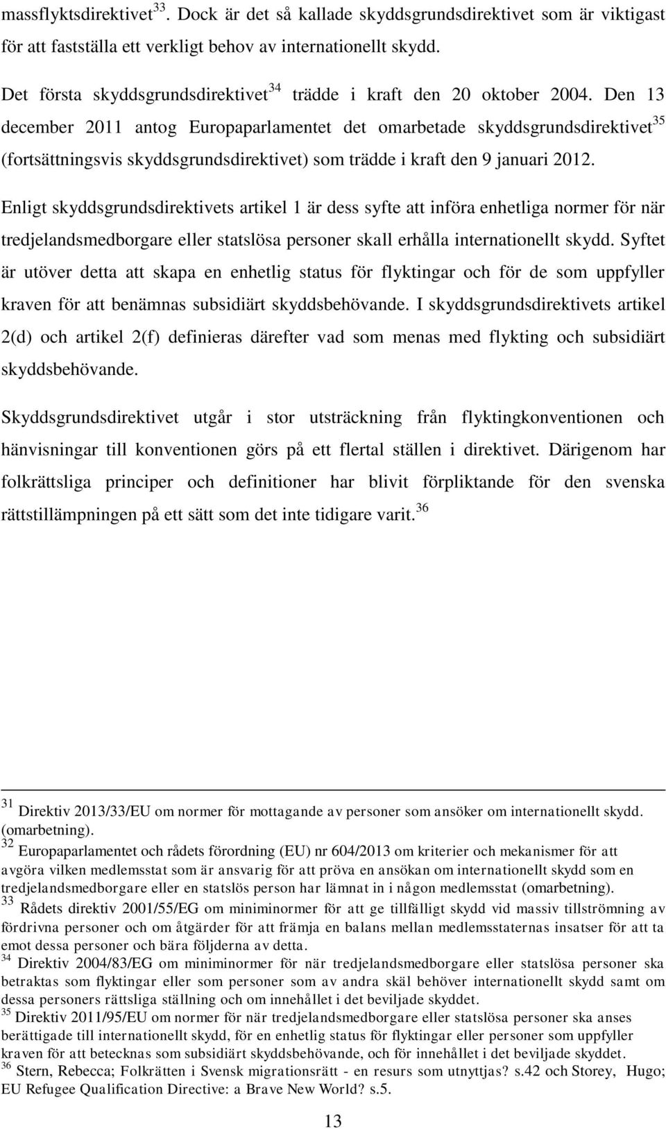 Den 13 december 2011 antog Europaparlamentet det omarbetade skyddsgrundsdirektivet 35 (fortsättningsvis skyddsgrundsdirektivet) som trädde i kraft den 9 januari 2012.