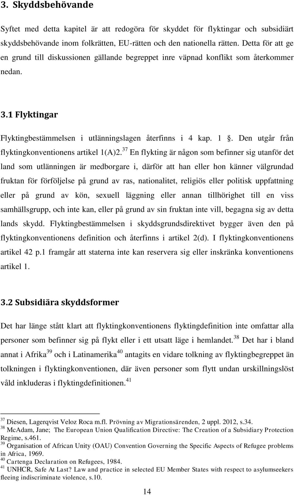 Den utgår från flyktingkonventionens artikel 1(A)2.