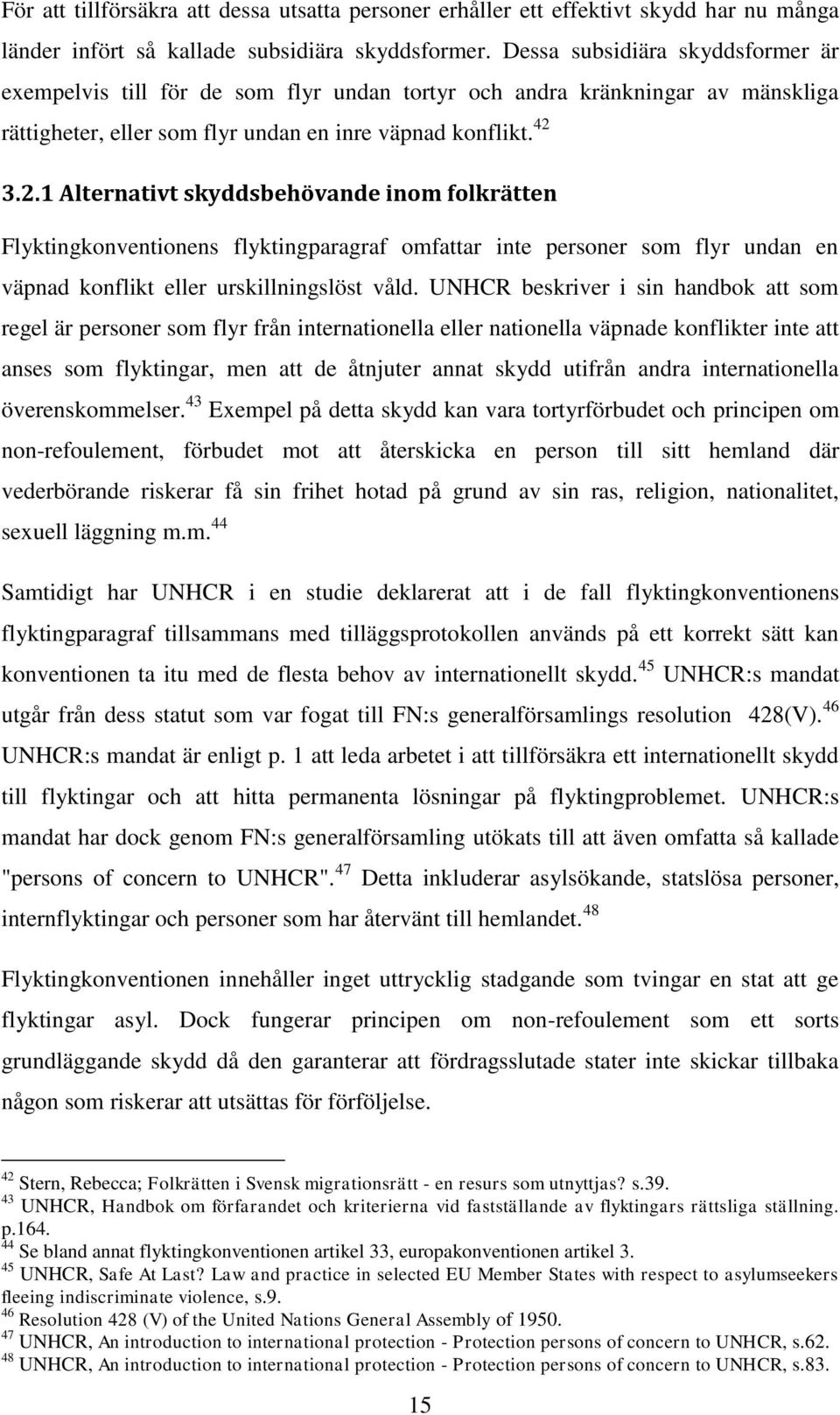 3.2.1 Alternativt skyddsbehövande inom folkrätten Flyktingkonventionens flyktingparagraf omfattar inte personer som flyr undan en väpnad konflikt eller urskillningslöst våld.