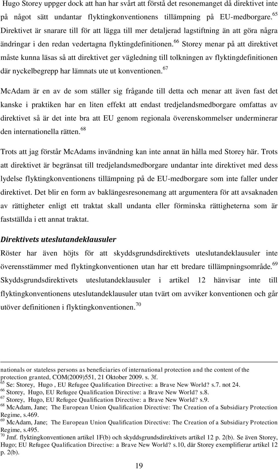 66 Storey menar på att direktivet måste kunna läsas så att direktivet ger vägledning till tolkningen av flyktingdefinitionen där nyckelbegrepp har lämnats ute ut konventionen.