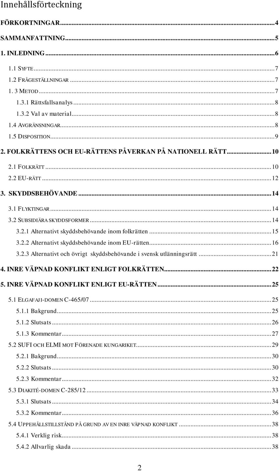 .. 14 3.2.1 Alternativt skyddsbehövande inom folkrätten... 15 3.2.2 Alternativt skyddsbehövande inom EU-rätten... 16 3.2.3 Alternativt och övrigt skyddsbehövande i svensk utlänningsrätt... 21 4.