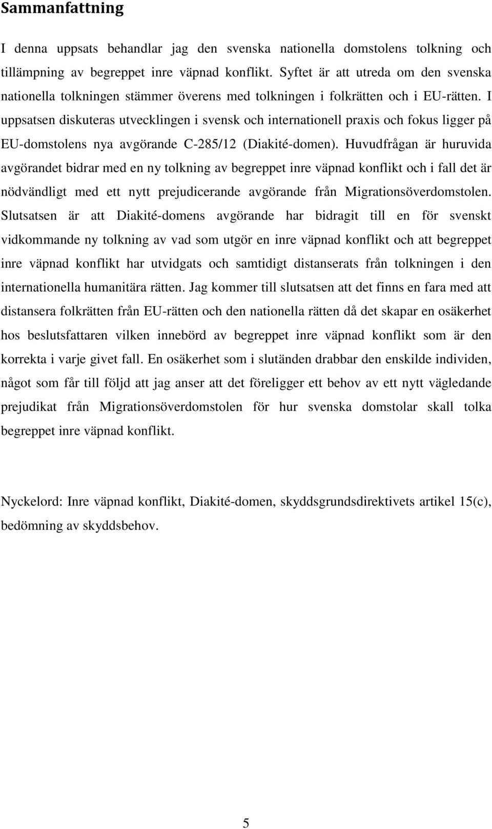 I uppsatsen diskuteras utvecklingen i svensk och internationell praxis och fokus ligger på EU-domstolens nya avgörande C-285/12 (Diakité-domen).