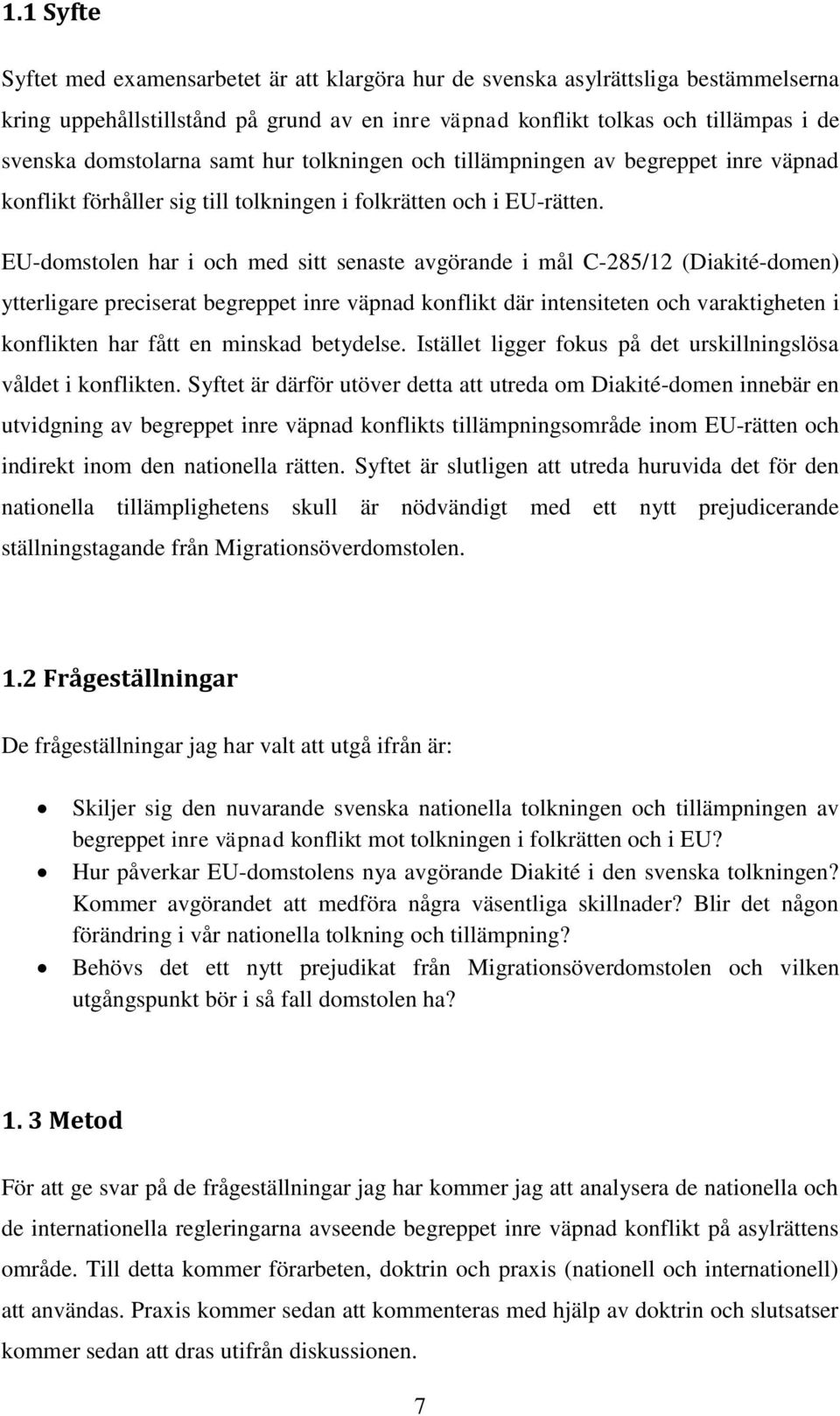 EU-domstolen har i och med sitt senaste avgörande i mål C-285/12 (Diakité-domen) ytterligare preciserat begreppet inre väpnad konflikt där intensiteten och varaktigheten i konflikten har fått en