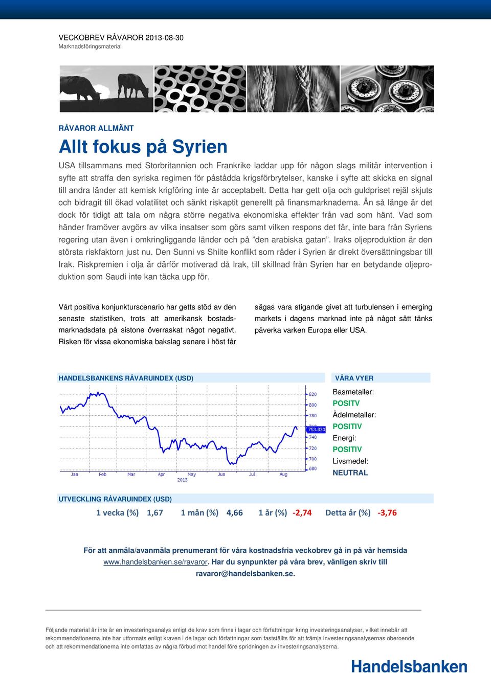 Detta har gett olja och guldpriset rejäl skjuts och bidragit till ökad volatilitet och sänkt riskaptit generellt på finansmarknaderna.