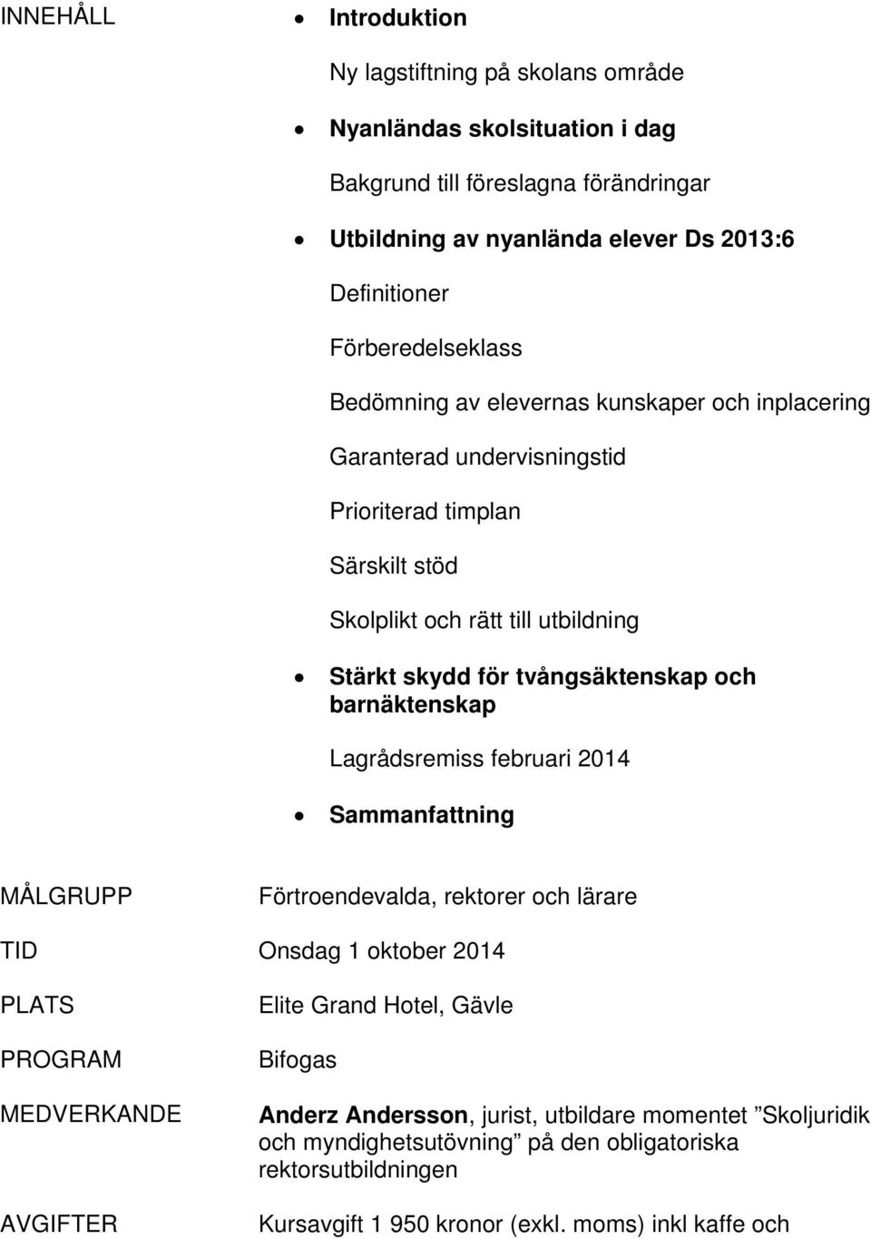 tvångsäktenskap och barnäktenskap Lagrådsremiss februari 2014 Sammanfattning MÅLGRUPP Förtroendevalda, rektorer och lärare TID Onsdag 1 oktober 2014 PLATS PROGRAM MEDVERKANDE AVGIFTER