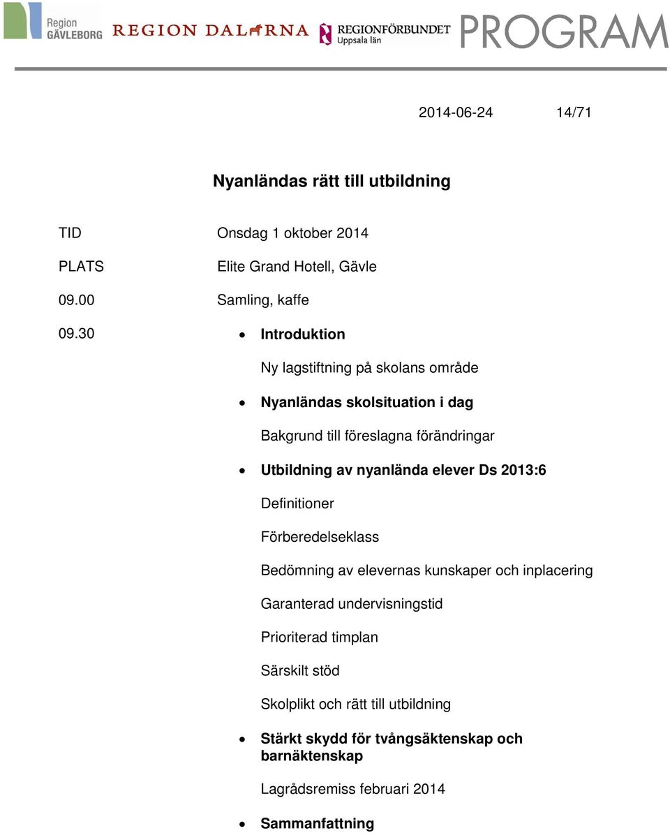 nyanlända elever Ds 2013:6 Definitioner Förberedelseklass Bedömning av elevernas kunskaper och inplacering Garanterad undervisningstid