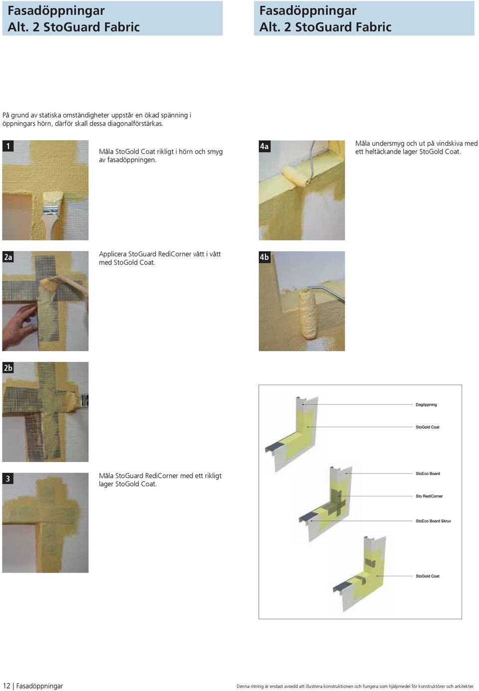 Måla StoGold Coat rikligt i hörn och smyg av fasadöppningen. 4a Måla undersmyg och ut på vindskiva med ett heltäckande lager StoGold Coat.