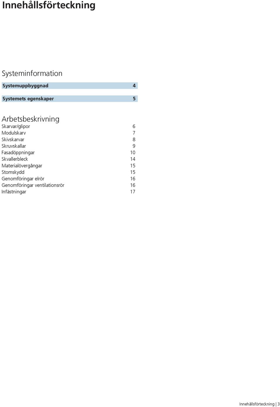 Fasadöppningar 0 Skvallerbleck 4 Materialövergångar 5 Stomskydd 5