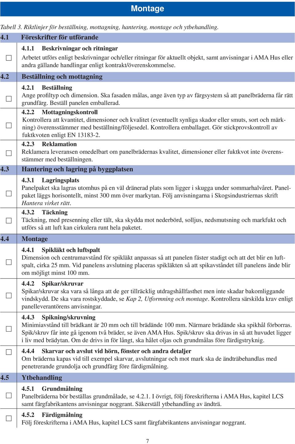 1 Beskrivningar och ritningar Arbetet utförs enligt beskrivningar och/eller ritningar för aktuellt objekt, samt anvisningar i AMA Hus eller andra gällande handlingar enligt kontrakt/överenskommelse.