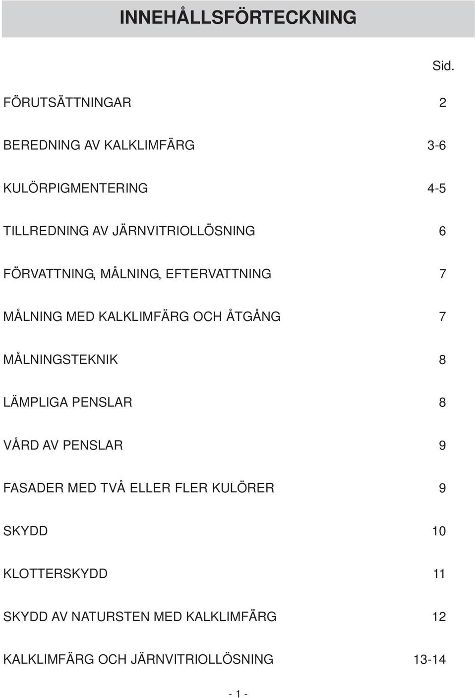 JÄRNVITRIOLLÖSNING 6 FÖRVATTNING, MÅLNING, EFTERVATTNING 7 MÅLNING MED KALKLIMFÄRG OCH ÅTGÅNG 7