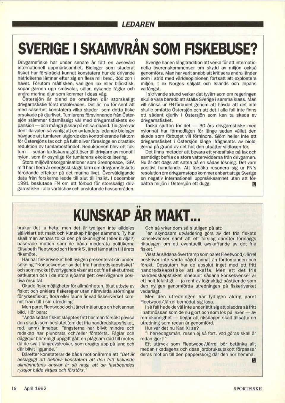 Förutom målfisken, vanligen lax eller bläckfisk, sopar garnen upp småvalar, sälar, dykande fåglar och andra marina djur som kommer i dess väg.