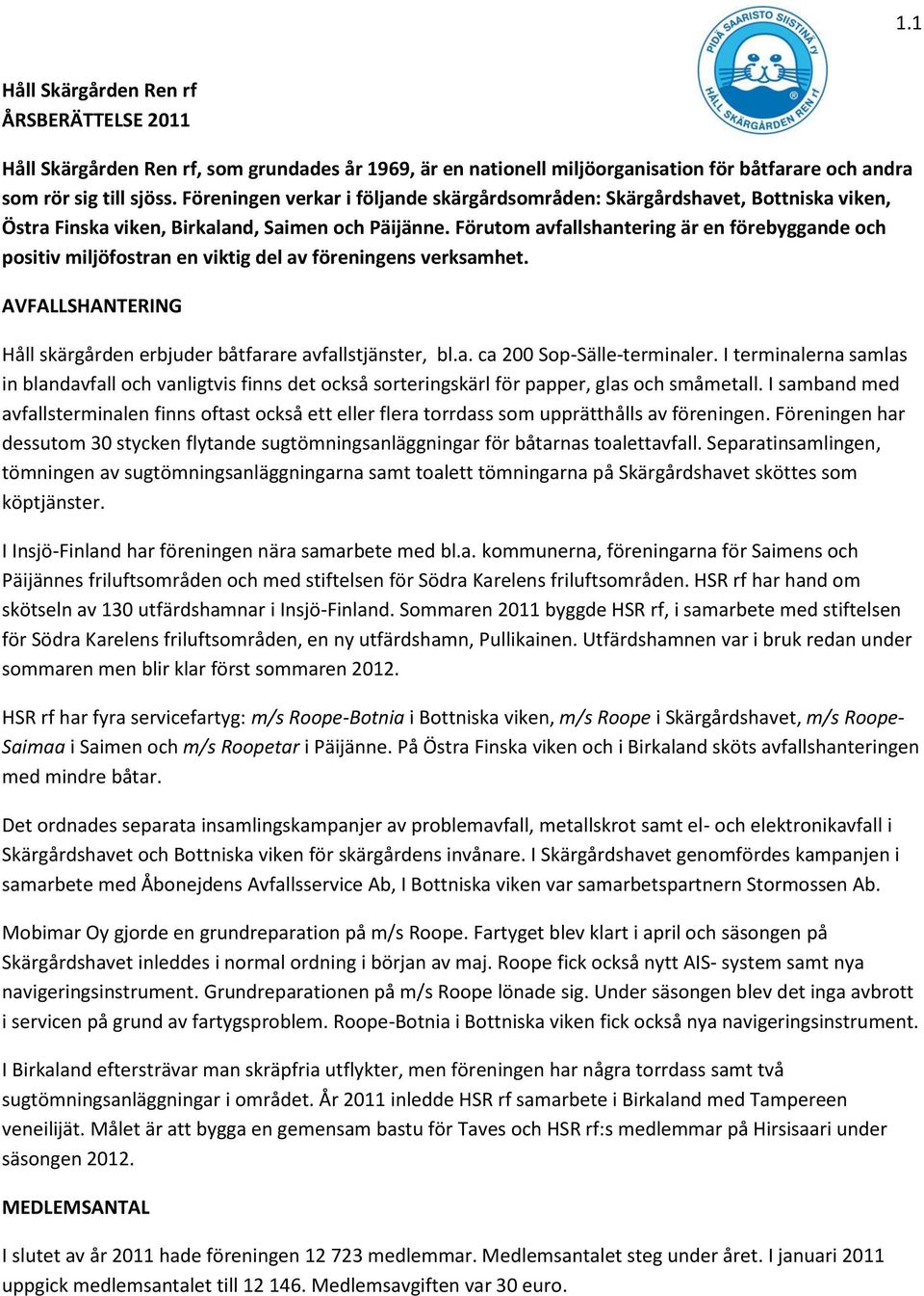 Förutom avfallshantering är en förebyggande och positiv miljöfostran en viktig del av föreningens verksamhet. AVFALLSHANTERING Håll skärgården erbjuder båtfarare avfallstjänster, bl.a. ca 200 Sop-Sälle-terminaler.