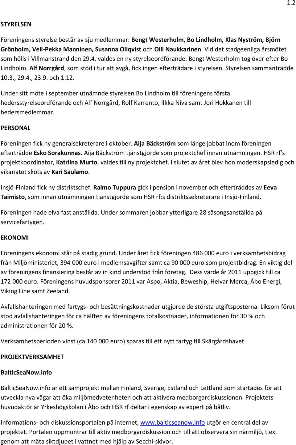 Alf Norrgård, som stod i tur att avgå, fick ingen efterträdare i styrelsen. Styrelsen sammanträdde 10.3., 29.4., 23.9. och 1.12.