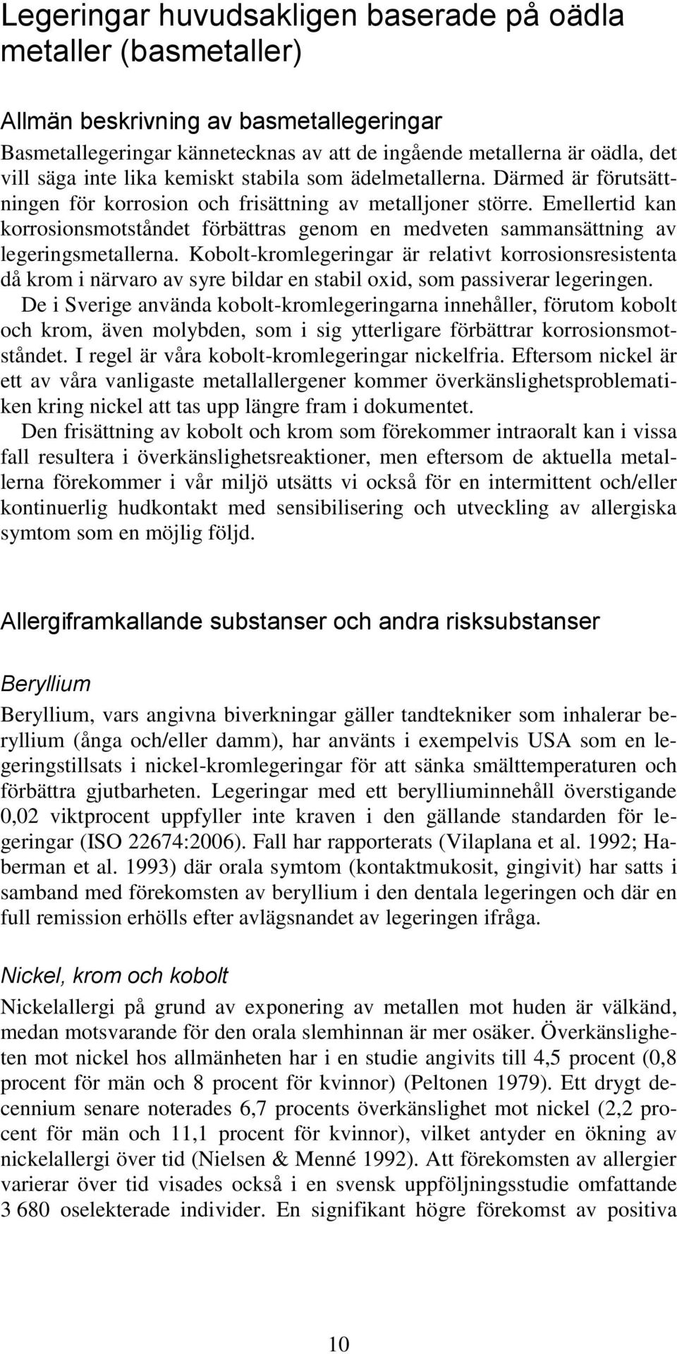 Emellertid kan korrosionsmotståndet förbättras genom en medveten sammansättning av legeringsmetallerna.
