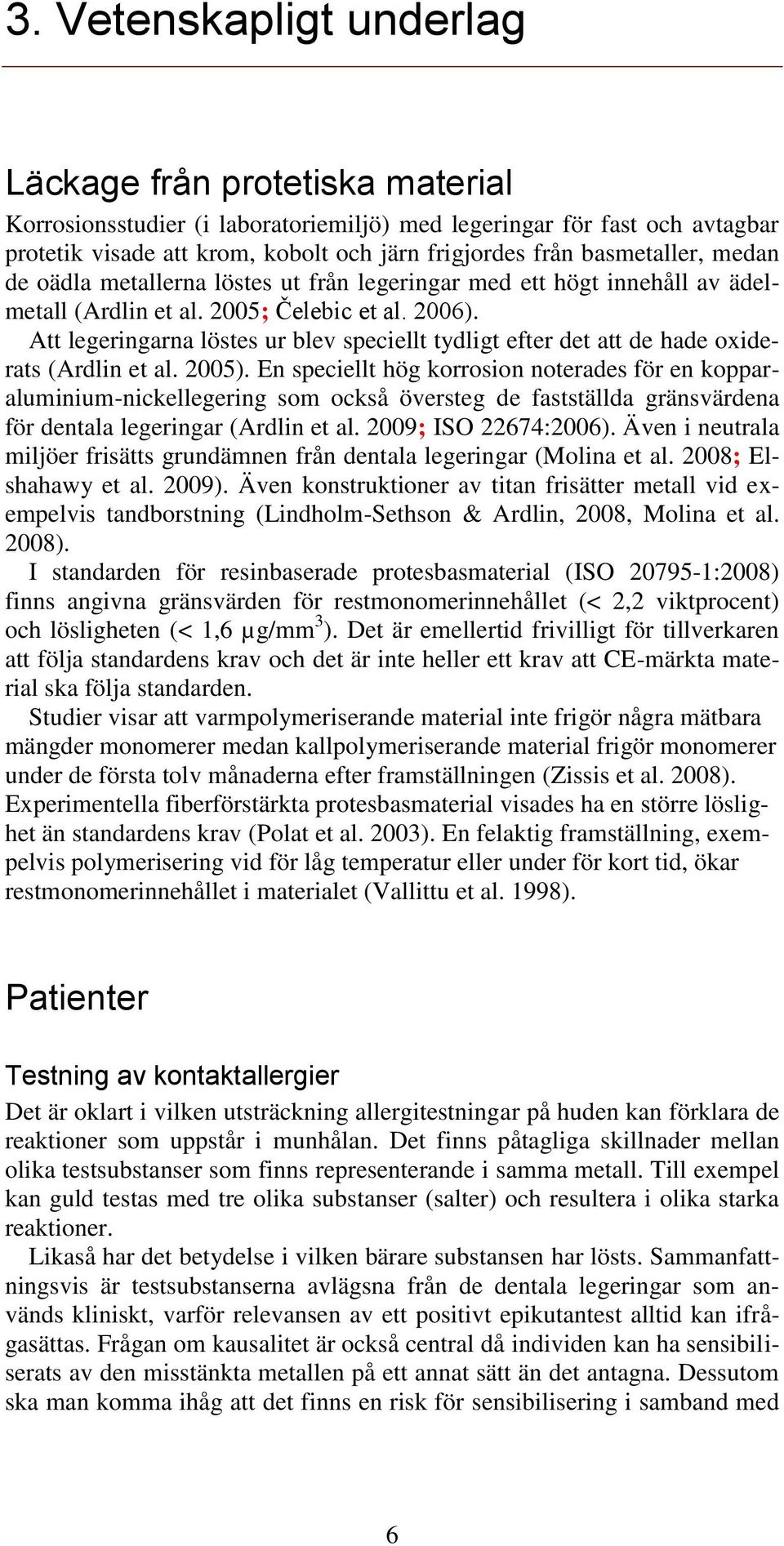 Att legeringarna löstes ur blev speciellt tydligt efter det att de hade oxiderats (Ardlin et al. 2005).