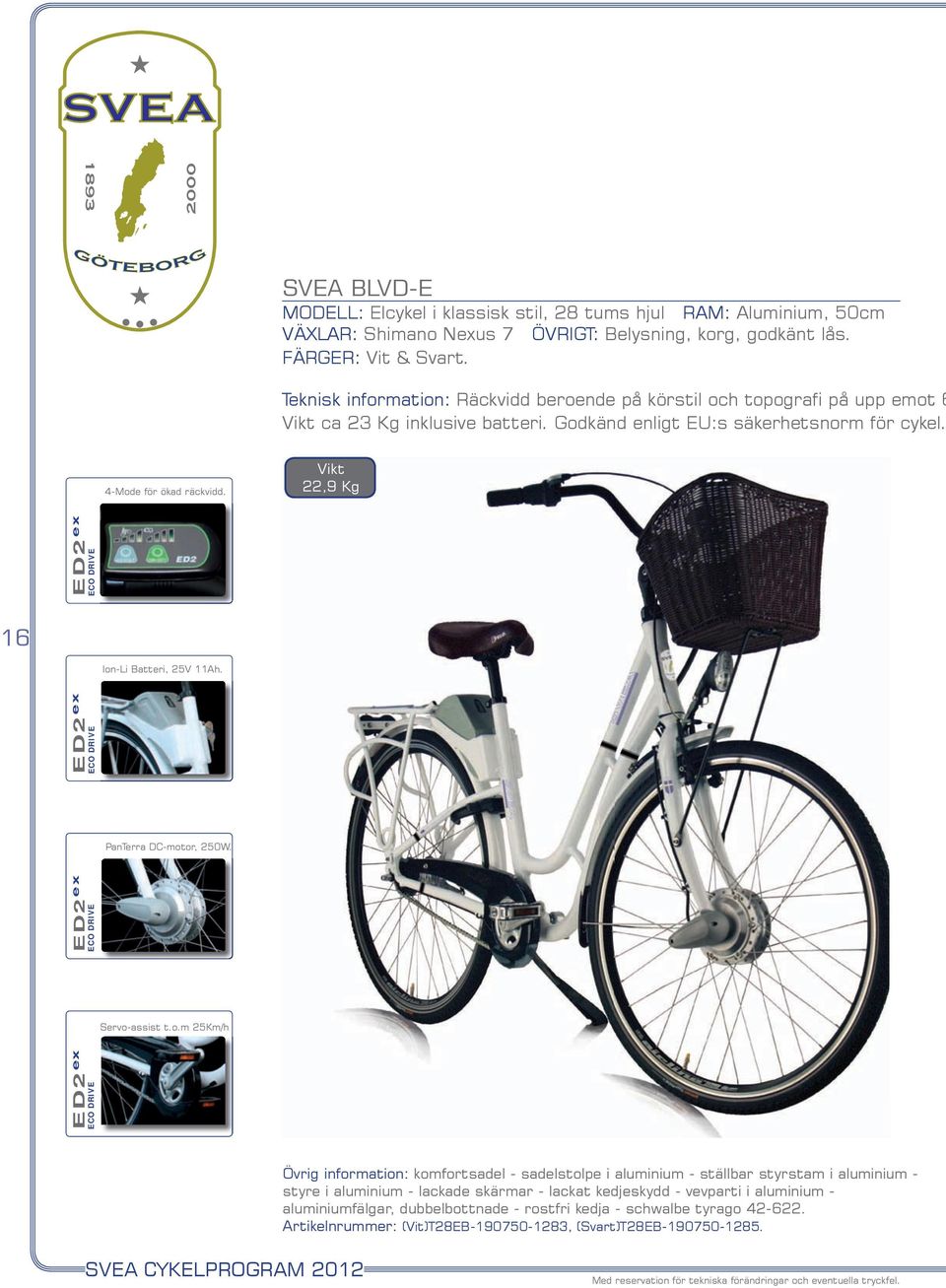 22,9 Kg Ion-Li Batteri, 25V 11Ah. PanTerra DC-motor, 250W. ED2 ECO DRIVE ex ED2 ECO DRIVE ex Servo-assist t.o.m 25Km/h.