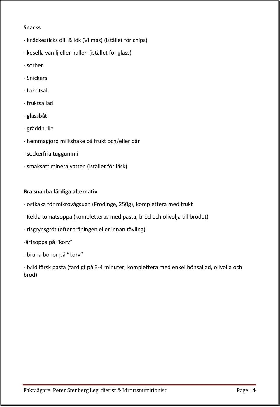 (Frödinge, 250g), komplettera med frukt - Kelda tomatsoppa (kompletteras med pasta, bröd och olivolja till brödet) - risgrynsgröt (efter träningen eller innan tävling) -ärtsoppa på