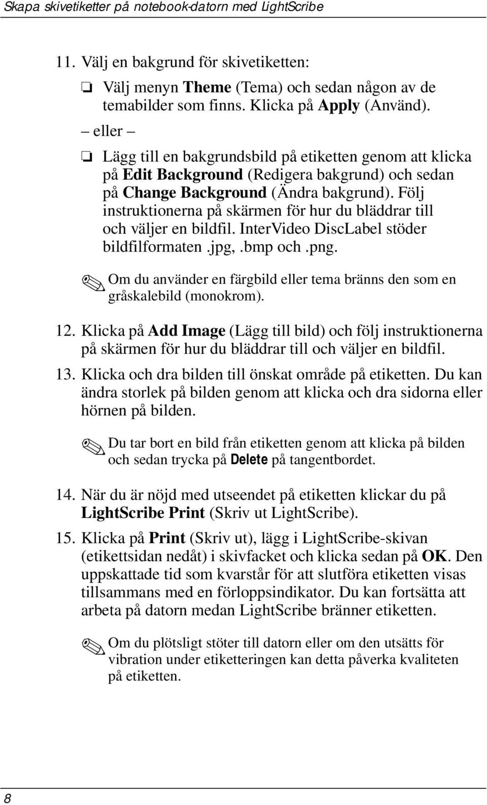 Följ instruktionerna på skärmen för hur du bläddrar till och väljer en bildfil. InterVideo DiscLabel stöder bildfilformaten.jpg,.bmp och.png.