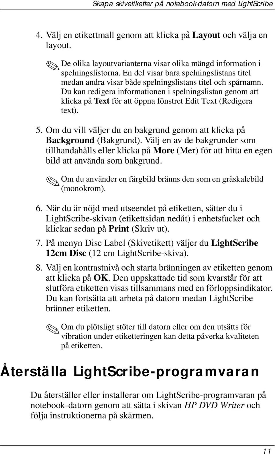 Du kan redigera informationen i spelningslistan genom att klicka på Text för att öppna fönstret Edit Text (Redigera text). 5.