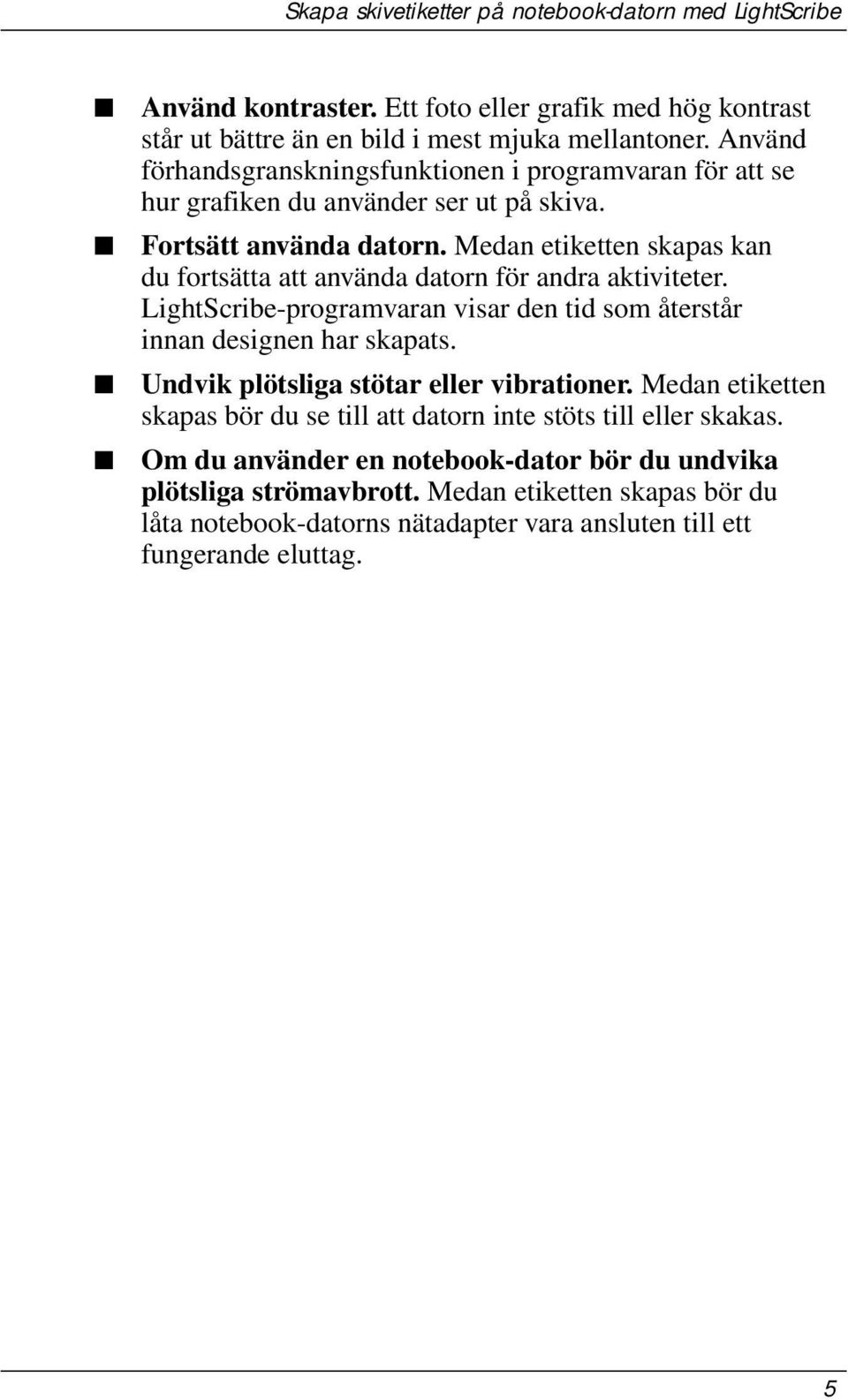 Medan etiketten skapas kan du fortsätta att använda datorn för andra aktiviteter. LightScribe-programvaran visar den tid som återstår innan designen har skapats.