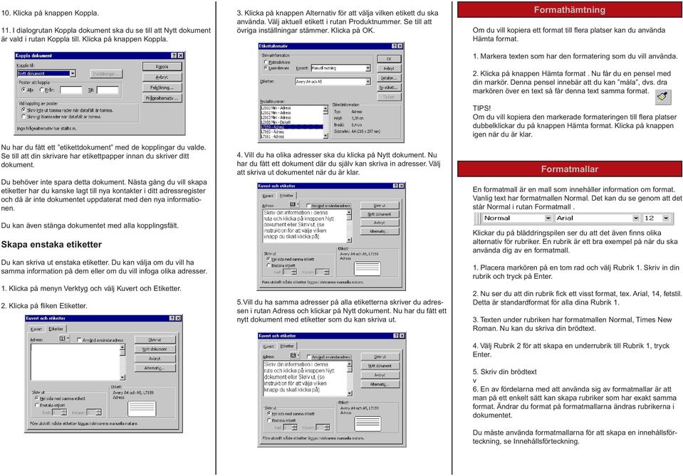 Nästa gång du vill skapa etiketter har du kanske lagt till nya kontakter i ditt adressregister och då är inte dokumentet uppdaterat med den nya informationen.
