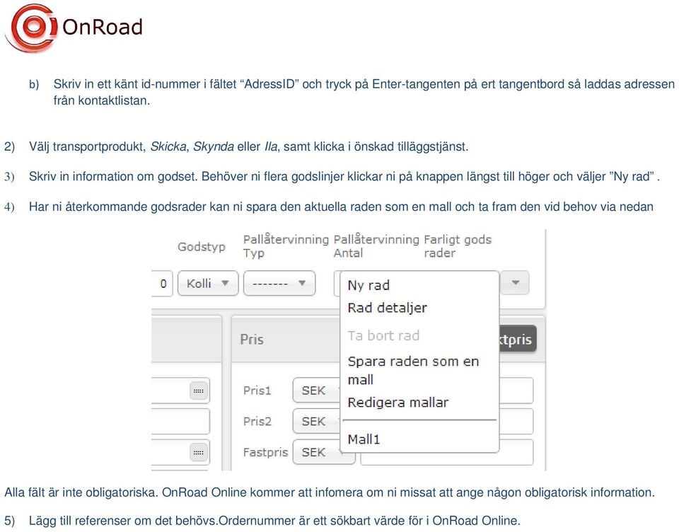 Behöver ni flera godslinjer klickar ni på knappen längst till höger och väljer Ny rad.