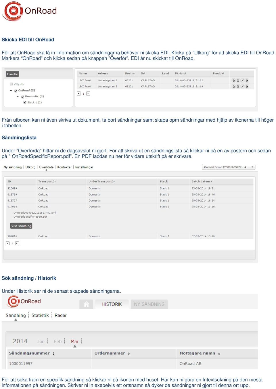 Sändningslista Under Överförda hittar ni de dagsavslut ni gjort. För att skriva ut en sändningslista så klickar ni på en av postern och sedan på OnRoadSpecificReport.pdf.