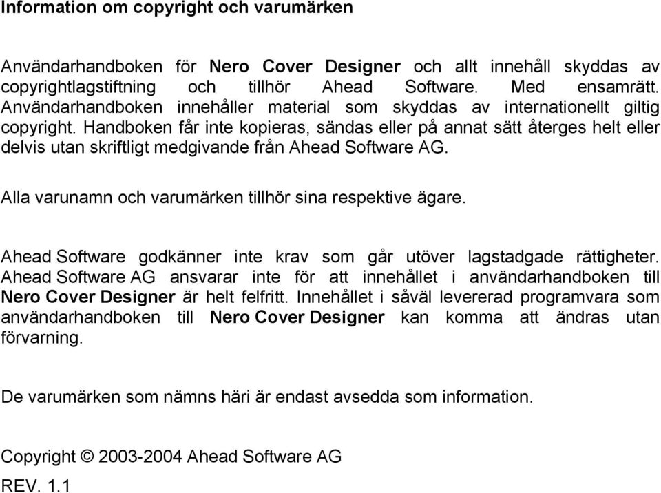 Handboken får inte kopieras, sändas eller på annat sätt återges helt eller delvis utan skriftligt medgivande från Ahead Software AG. Alla varunamn och varumärken tillhör sina respektive ägare.