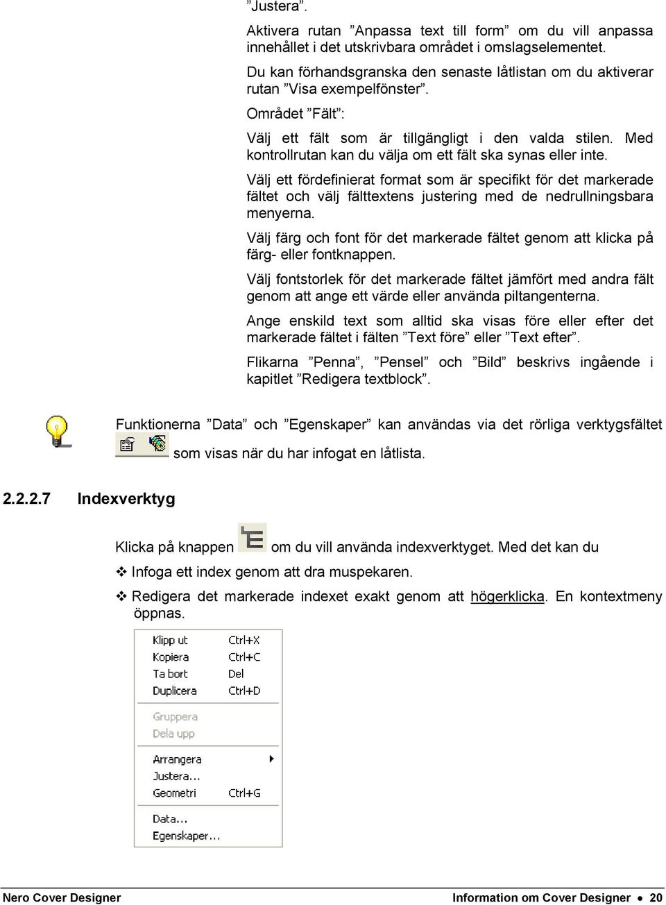 Med kontrollrutan kan du välja om ett fält ska synas eller inte.