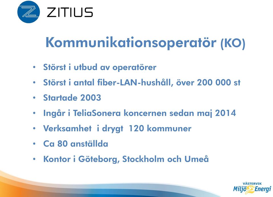 2003 Ingår i TeliaSonera koncernen sedan maj 2014 Verksamhet i